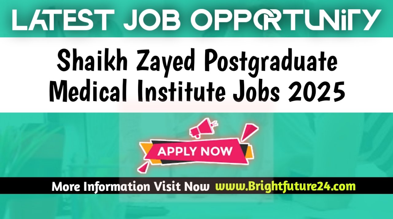 Latest Shaikh Zayed Postgraduate Medical Institute Jobs 2025